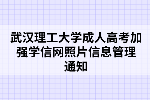 武汉理工大学成人高考加强学信网照片信息管理通知