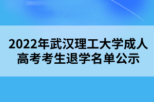 2022年武汉理工大学成人高考考生退学名单公示