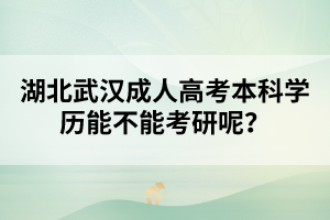 湖北武汉成人高考本科学历能不能考研呢？